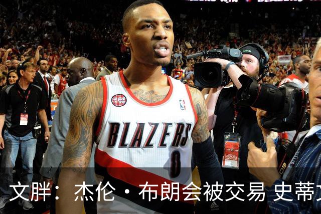 文胖：杰伦·布朗会被交易 史蒂文斯承认跟他谈过 肯定是找他有事