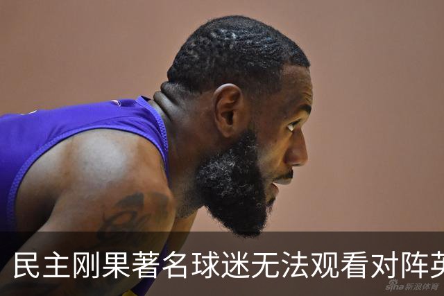 民主刚果著名球迷无法观看对阵英格兰比赛，届时会有一位替代者