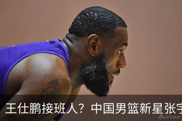 王仕鹏接班人？中国男篮新星张宇辰横空出世，场均5记三分展现天赋