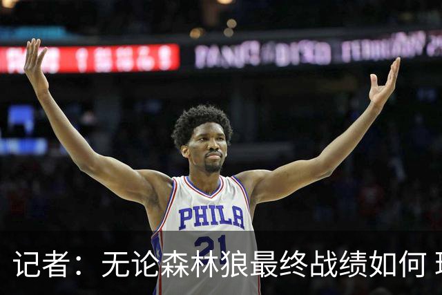 记者：无论森林狼最终战绩如何 球队的观赏性必定拉满