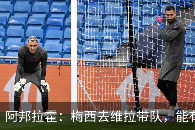 阿邦拉霍：梅西去维拉带队，能有英超冠军和欧冠冠军！
