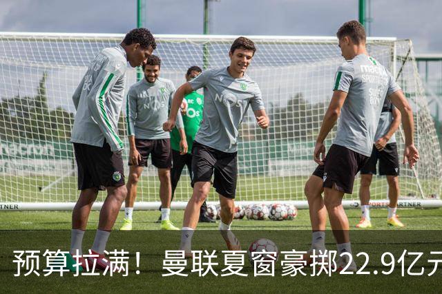 预算拉满！曼联夏窗豪掷22.9亿元，四大引援目标各有进展与阻碍