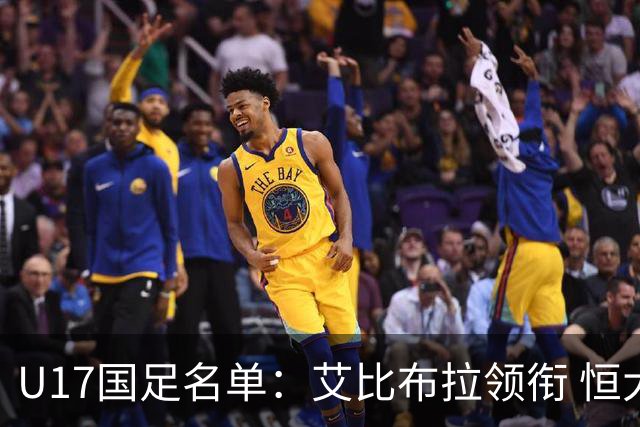 U17国足名单：艾比布拉领衔 恒大足校6人入选